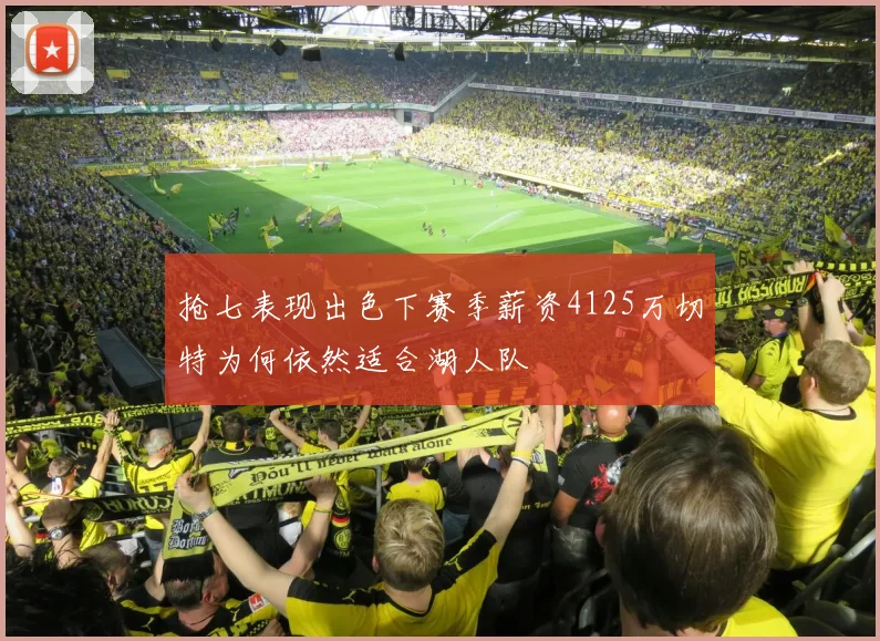 抢七表现出色下赛季薪资4125万切特为何依然适合湖人队