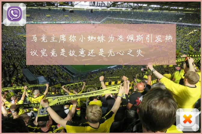 马竞主席称小蜘蛛为洛佩斯引发热议究竟是故意还是无心之失