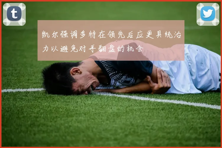 凯尔强调多特在领先后应更具统治力以避免对手翻盘的机会